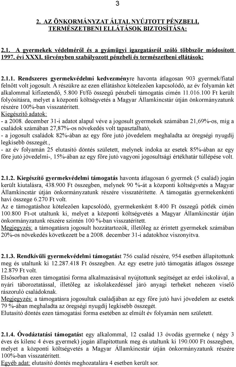 A részükre az ezen ellátáshoz kötelezően kapcsolódó, az év folyamán két alkalommal kifizetendő, 5.800 Ft/fő összegű pénzbeli támogatás címén 11.016.