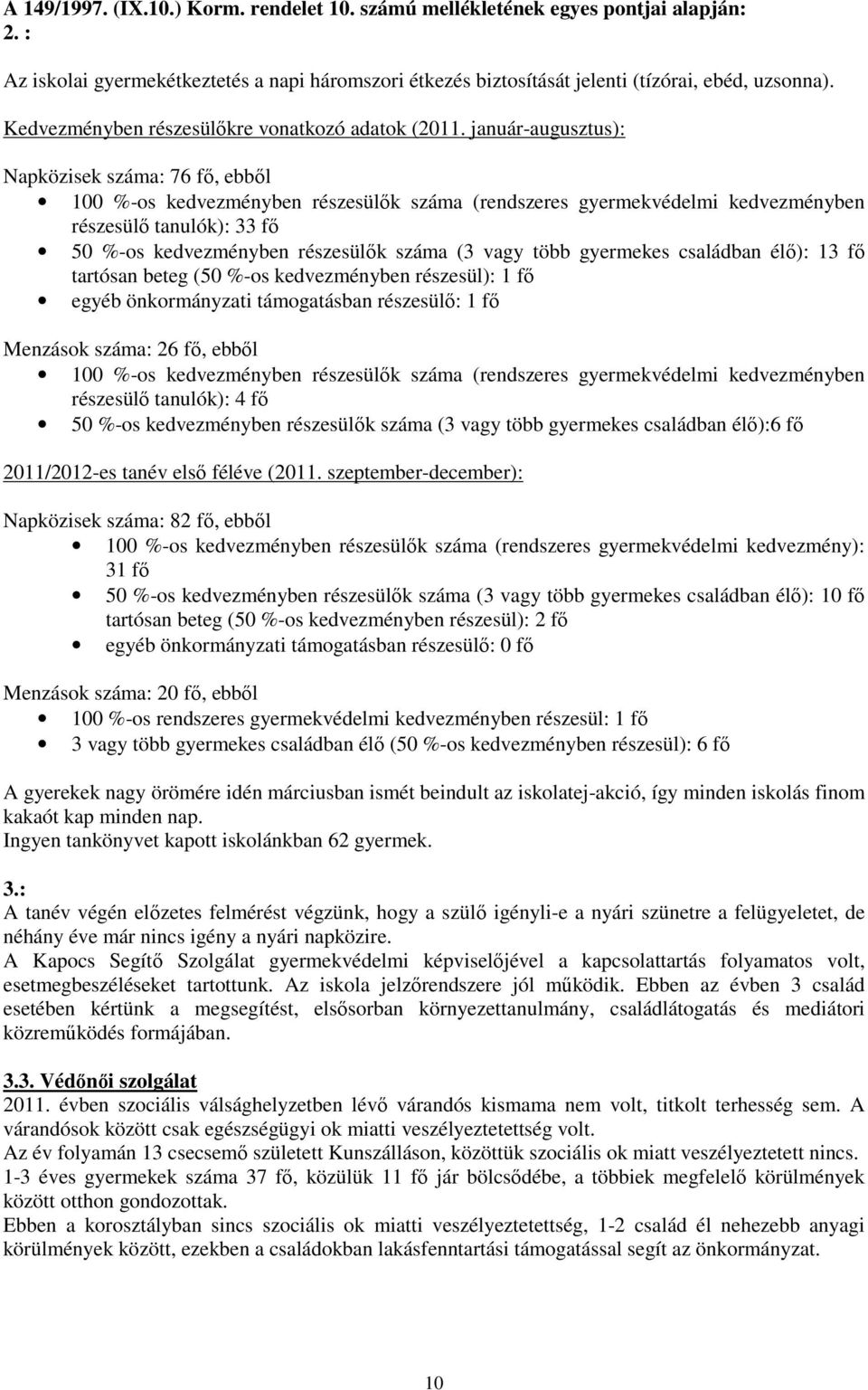 január-augusztus): Napközisek száma: 76 fő, ebből 100 %-os kedvezményben részesülők száma (rendszeres gyermekvédelmi kedvezményben részesülő tanulók): 33 fő 50 %-os kedvezményben részesülők száma (3