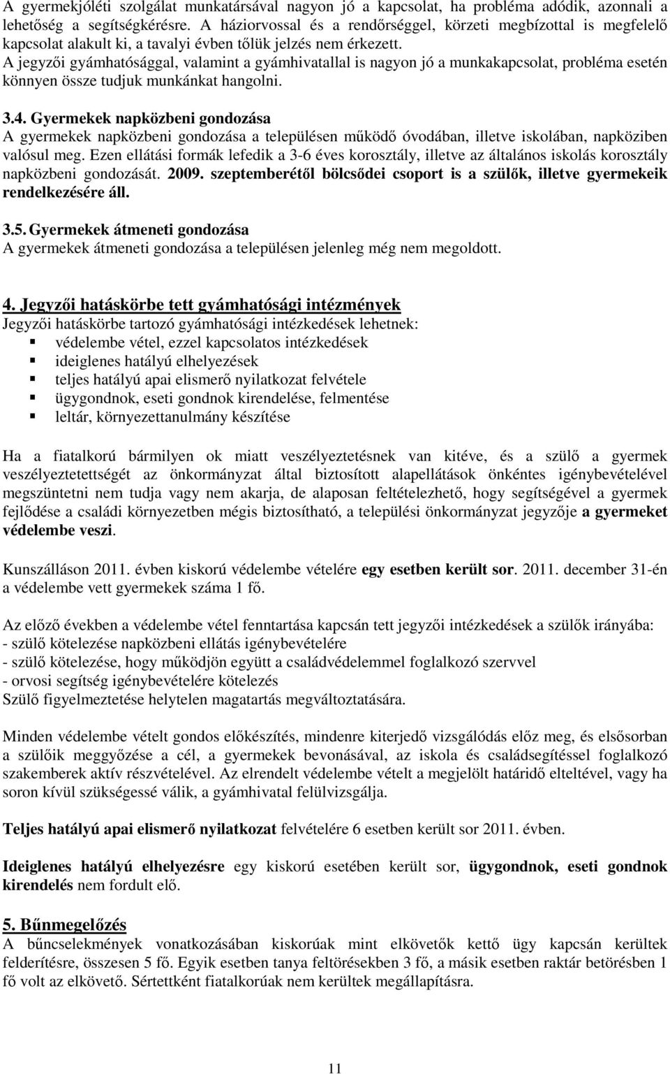 A jegyzői gyámhatósággal, valamint a gyámhivatallal is nagyon jó a munkakapcsolat, probléma esetén könnyen össze tudjuk munkánkat hangolni. 3.4.