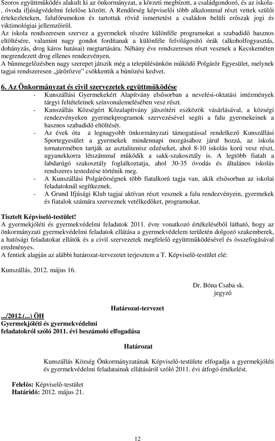 Az iskola rendszeresen szervez a gyermekek részére különféle programokat a szabadidő hasznos eltöltésére, valamint nagy gondot fordítanak a különféle felvilágosító órák (alkoholfogyasztás, dohányzás,