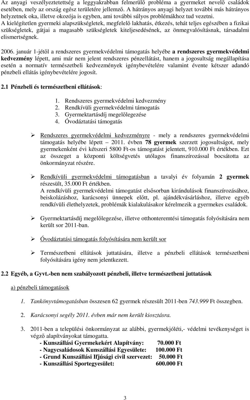 A kielégítetlen gyermeki alapszükségletek, megfelelő lakhatás, étkezés, tehát teljes egészében a fizikai szükségletek, gátjai a magasabb szükségletek kiteljesedésének, az önmegvalósításnak,