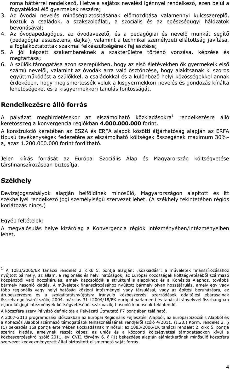 Az óvodapedagógus, az óvodavezető, és a pedagógiai és nevelő munkát segítő (pedagógiai asszisztens, dajka), valamint a technikai személyzeti ellátottság javítása, a foglalkoztatottak szakmai