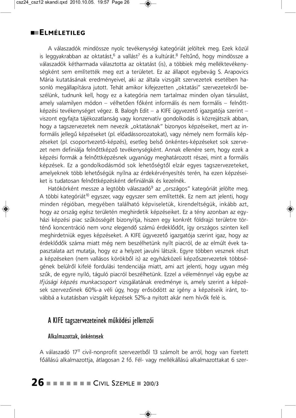 8 Feltűő, hogy midössze a válaszadók kétharmada választotta az oktatást (is), a többiek még melléktevékeységkét sem említették meg ezt a területet. Ez az állapot egybevág S.