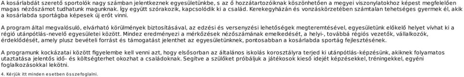 A program által megvalósuló, elvárható körülmények biztosításával, az edzési és versenyzési lehetőségek megteremtésével, egyesületünk előkelő helyet vívhat ki a régió utánpótlás-nevelő egyesületei