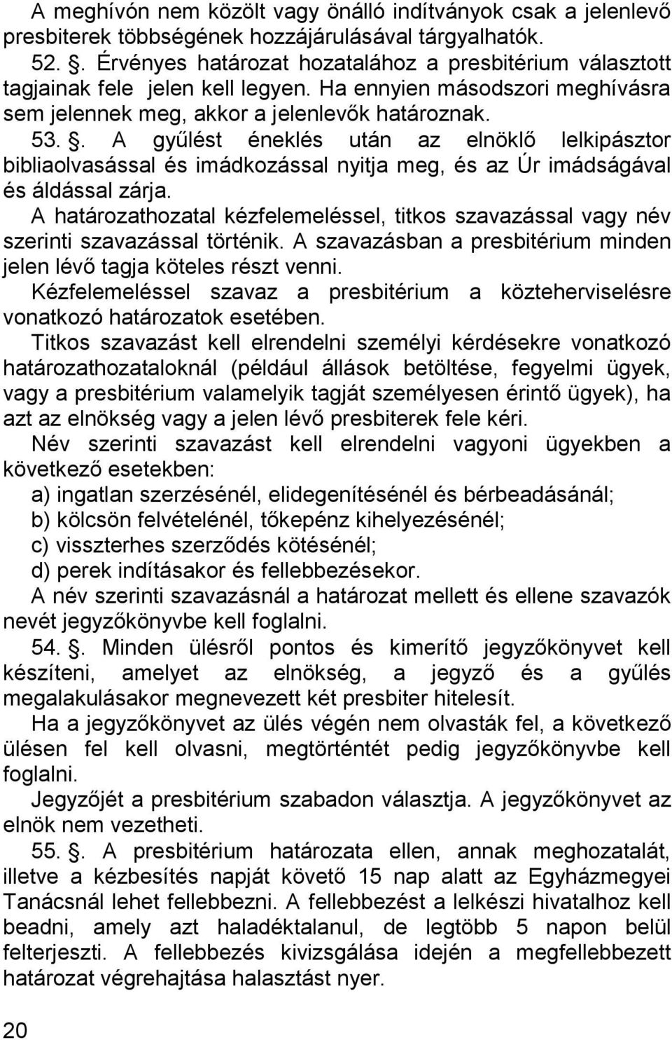 . A gyűlést éneklés után az elnöklő lelkipásztor bibliaolvasással és imádkozással nyitja meg, és az Úr imádságával és áldással zárja.