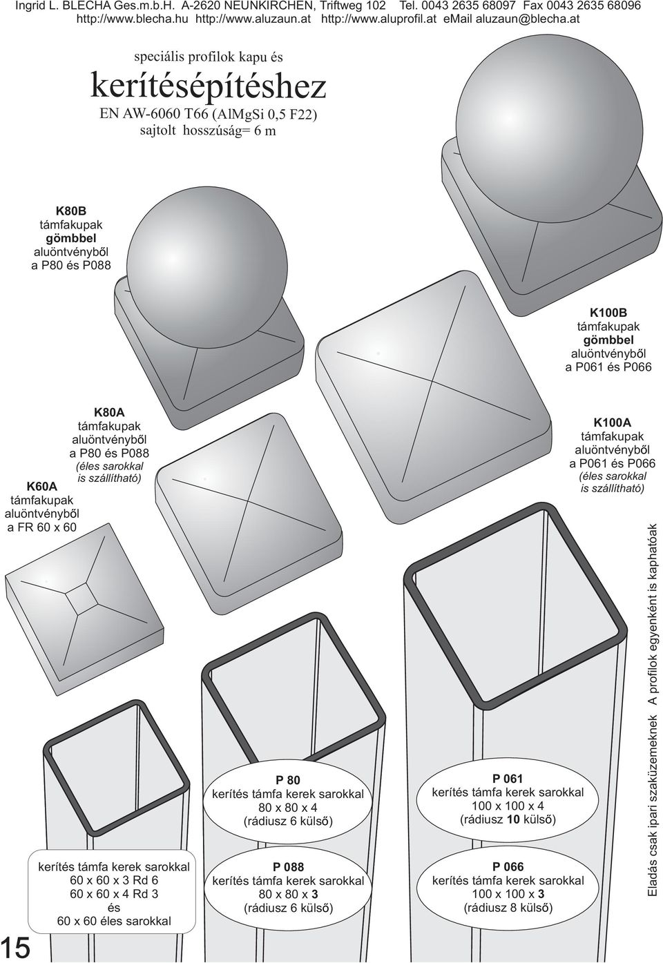 aluöntvényből a P80 és P088 (éles sarokkal is szállítható) K60A támfakupak aluöntvényből a FR 60 x 60 K100A támfakupak aluöntvényből a P061 és P066 (éles sarokkal is szállítható) P80 kerítés támfa