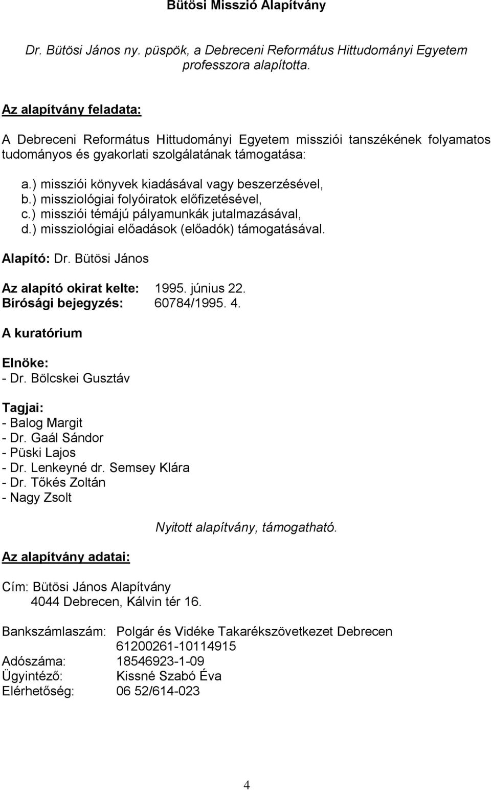 ) missziológiai folyóiratok előfizetésével, c.) missziói témájú pályamunkák jutalmazásával, d.) missziológiai előadások (előadók) támogatásával. Alapító: Dr.