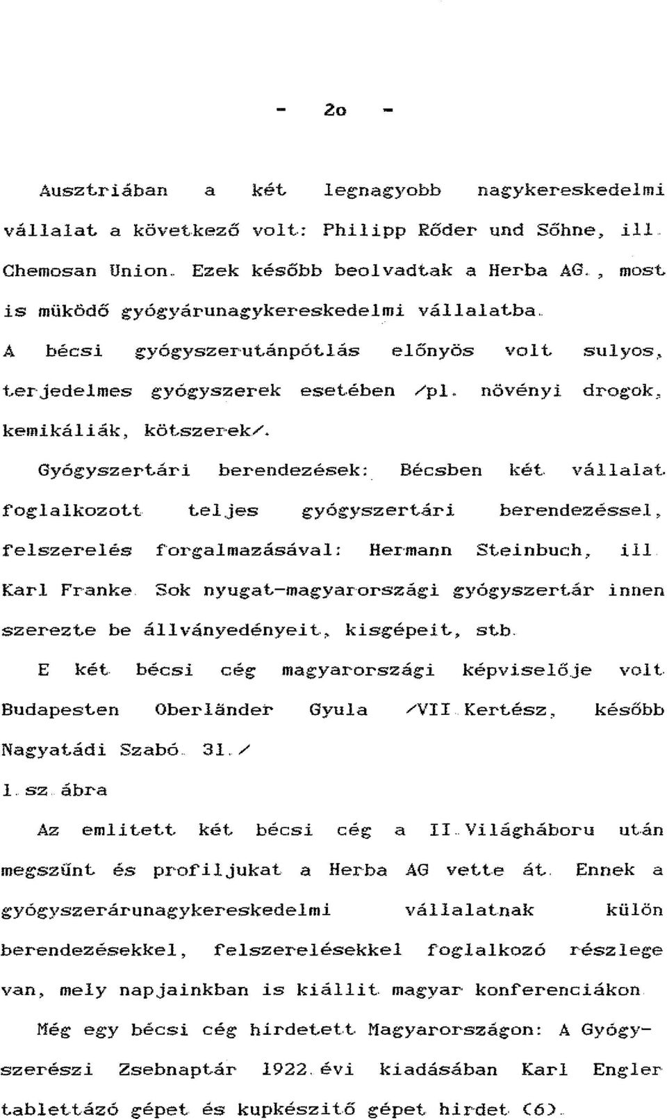 ári berendezések; Bécsben két. vállalat. f'oglalkozot.t t.eljes gyógyszertári berendezéssel, f'elszerelés f'orgalmazásával: Her mann St.einbuch, ill Karl Franke Sok nyugat.-magyarországi gyógyszert.