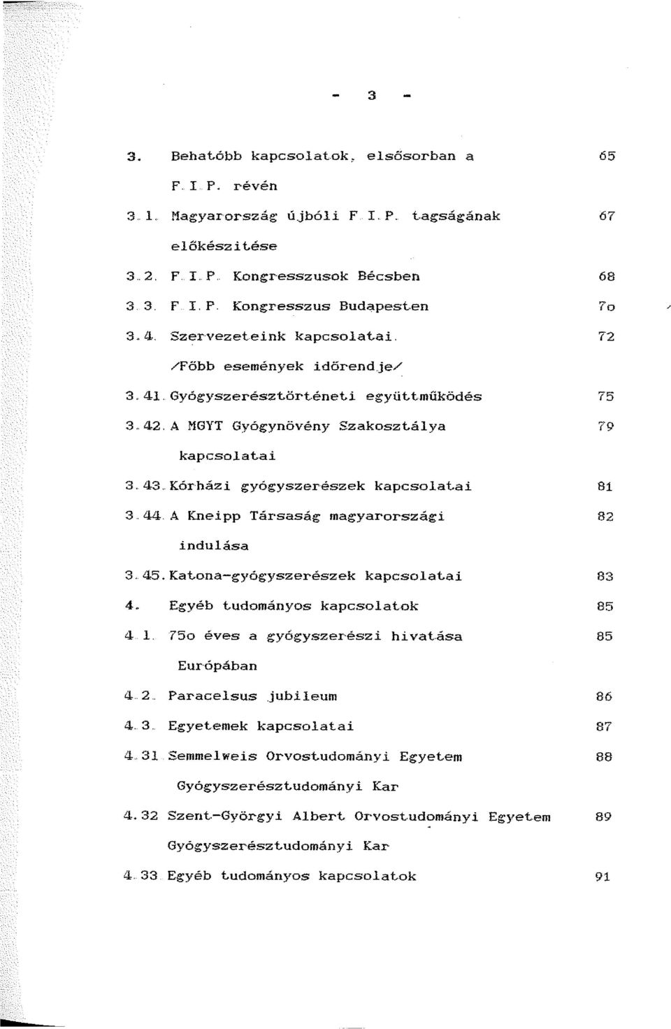 Kórházi gyógyszerészek kapcsolatai 3.. 44. A Kneipp Társaság magyarországi 81 82 indulása 3.45.Katona-gyógyszerészek kapcsolatai 4.. Egyéb tudományos kapcsolatok 4.. 1.