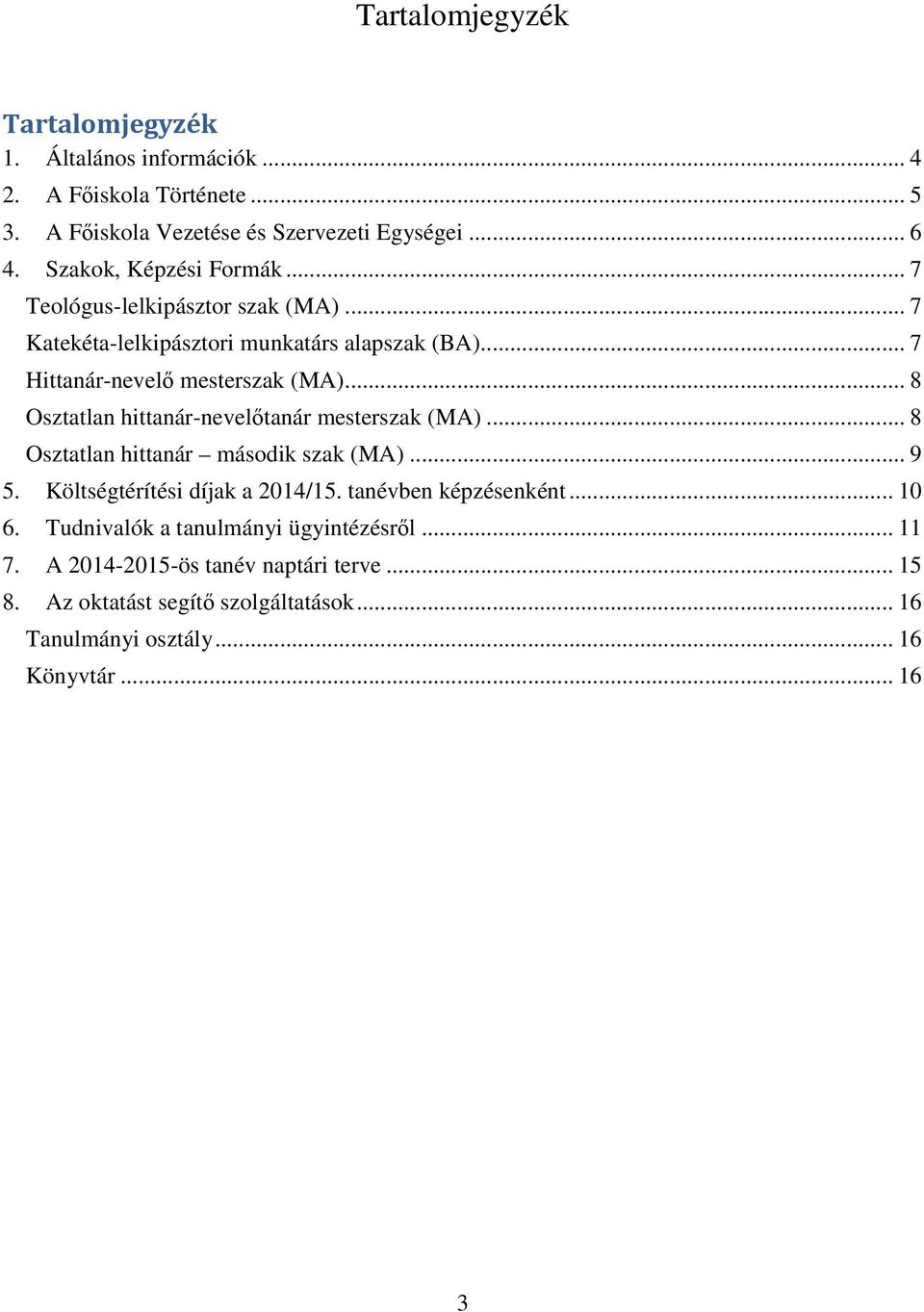 .. 8 Osztatlan hittanár-nevelőtanár mesterszak (MA)... 8 Osztatlan hittanár második szak (MA)... 9 5. Költségtérítési díjak a 2014/15. tanévben képzésenként.