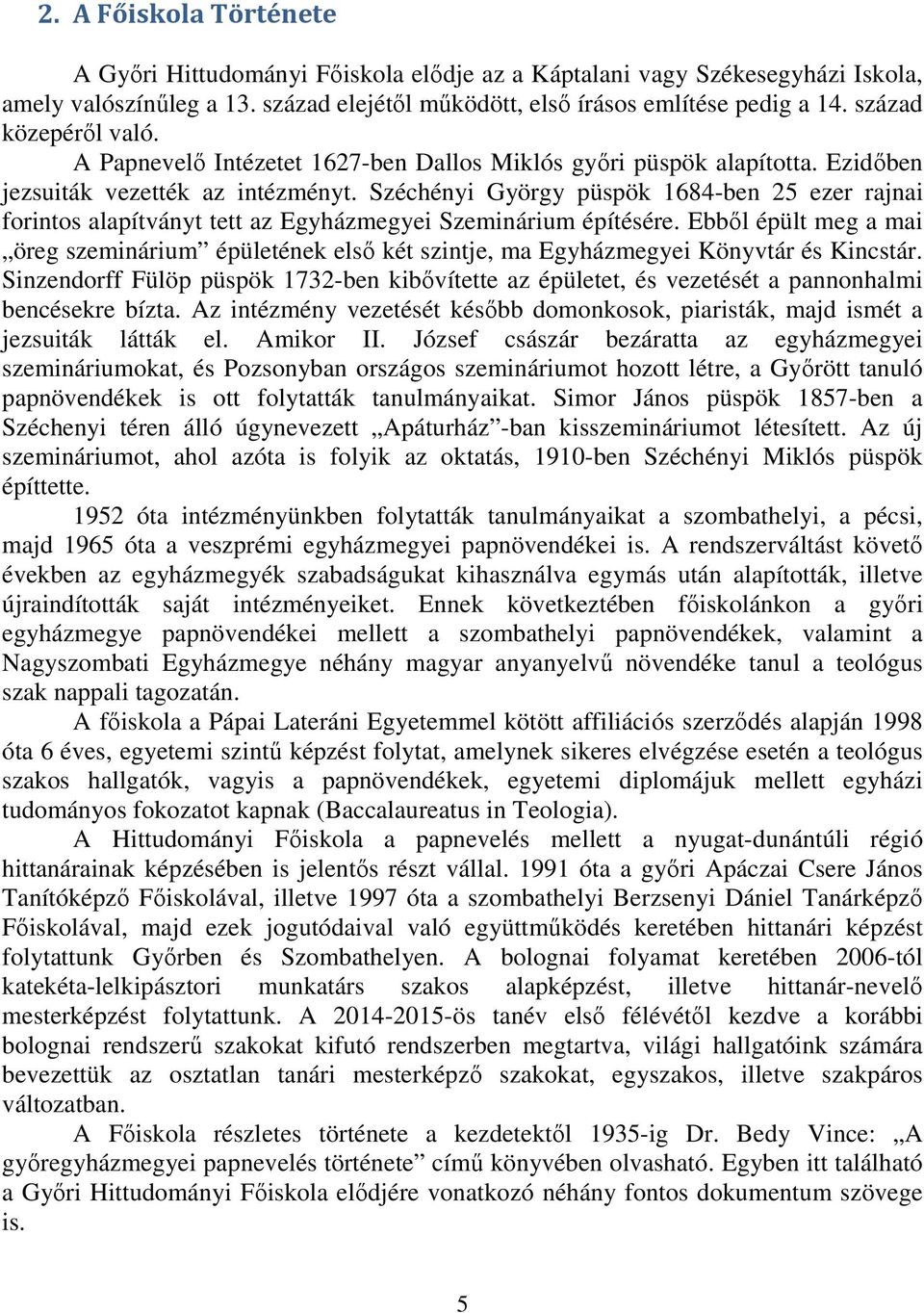 Széchényi György püspök 1684-ben 25 ezer rajnai forintos alapítványt tett az Egyházmegyei Szeminárium építésére.