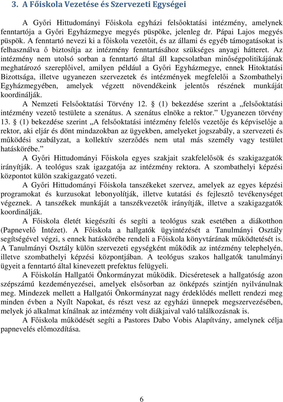 Az intézmény nem utolsó sorban a fenntartó által áll kapcsolatban minőségpolitikájának meghatározó szereplőivel, amilyen például a Győri Egyházmegye, ennek Hitoktatási Bizottsága, illetve ugyanezen