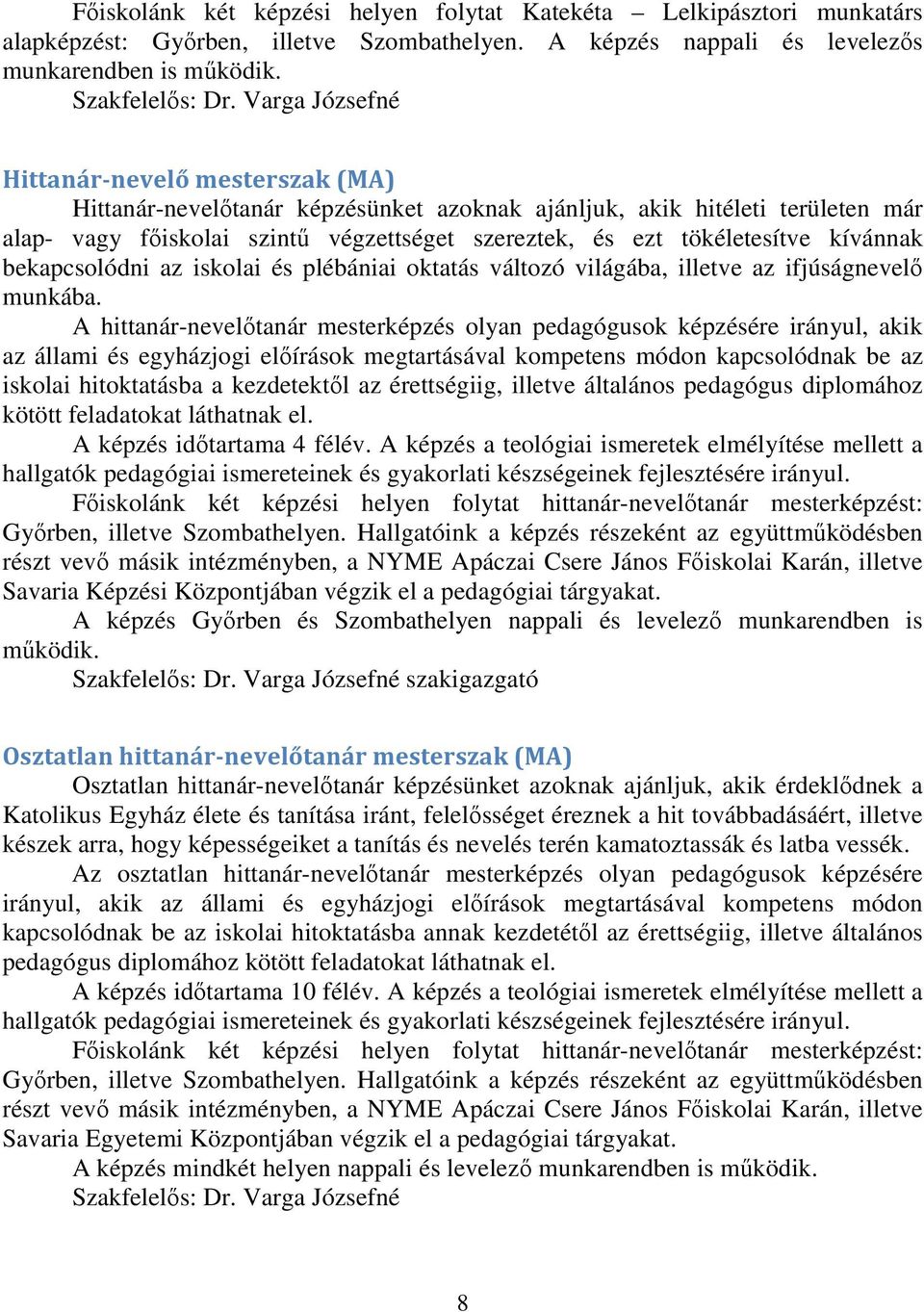 kívánnak bekapcsolódni az iskolai és plébániai oktatás változó világába, illetve az ifjúságnevelő munkába.