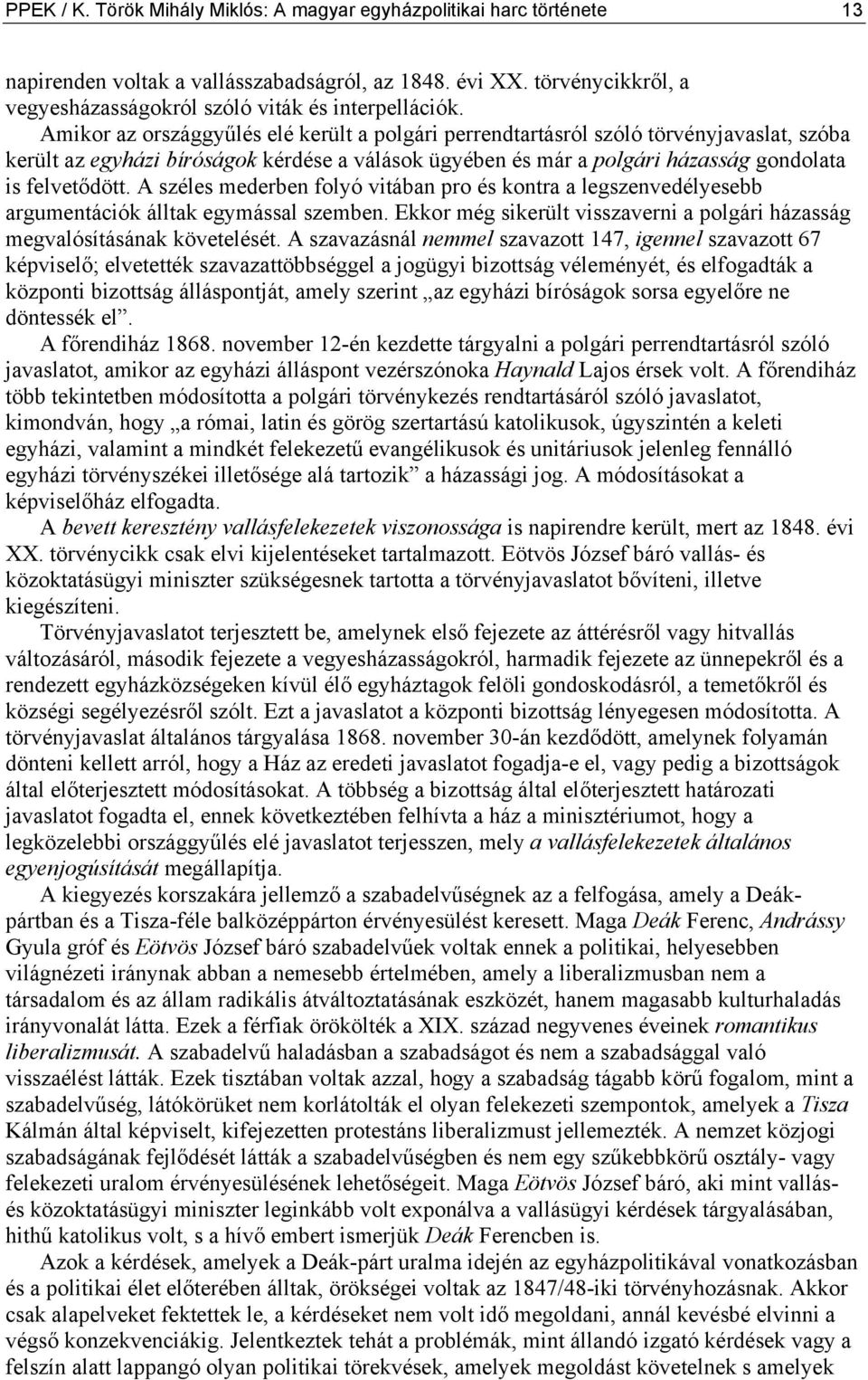 A széles mederben folyó vitában pro és kontra a legszenvedélyesebb argumentációk álltak egymással szemben. Ekkor még sikerült visszaverni a polgári házasság megvalósításának követelését.