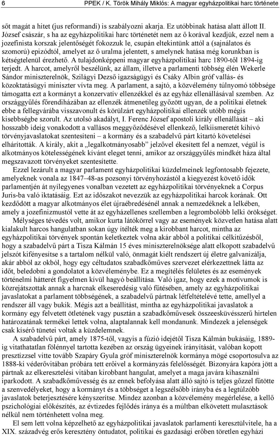 epizódtól, amelyet az ő uralma jelentett, s amelynek hatása még korunkban is kétségtelenül érezhető. A tulajdonképpeni magyar egyházpolitikai harc 1890-től 1894-ig terjedt.