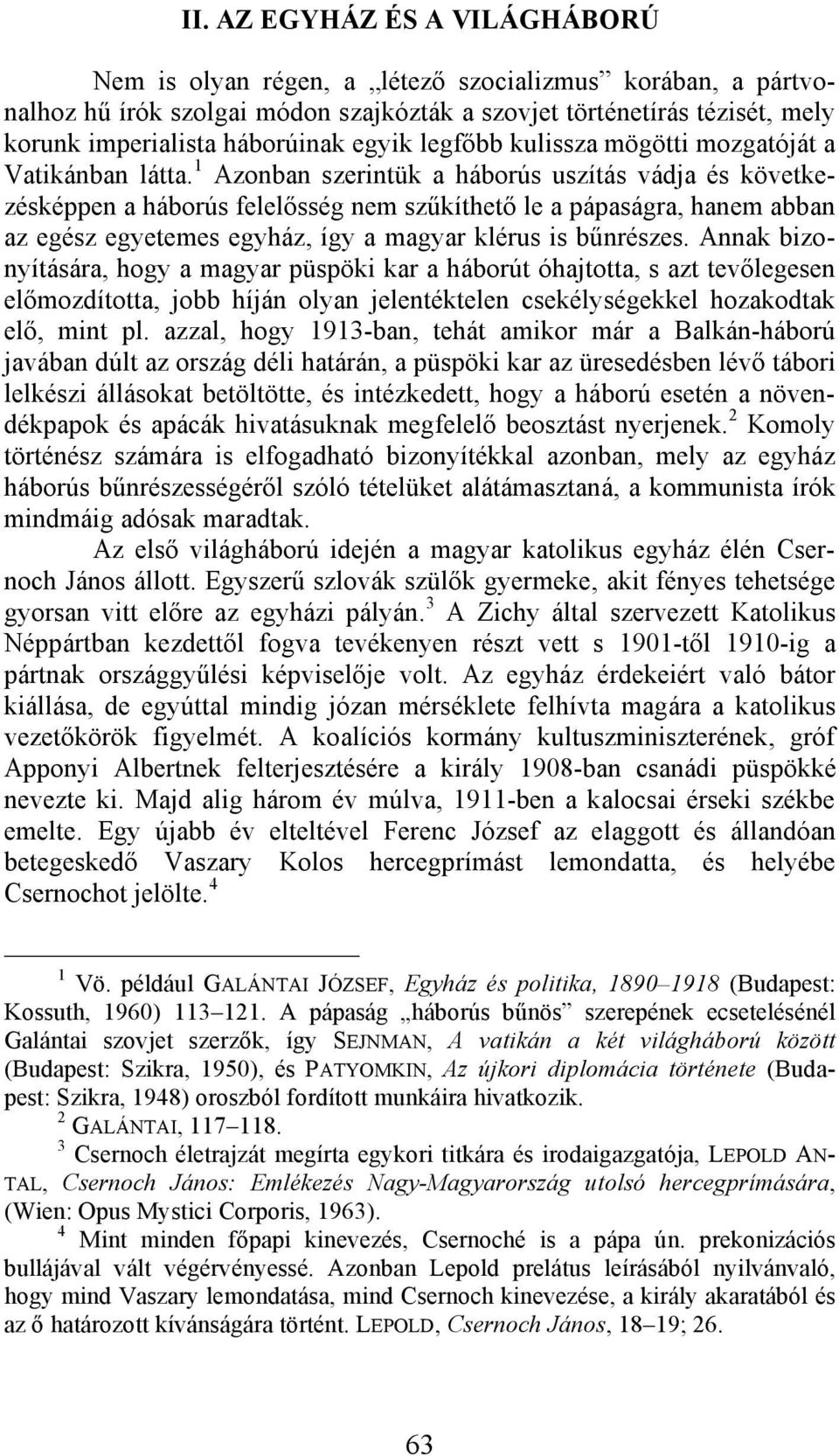 1 Azonban szerintük a háborús uszítás vádja és következésképpen a háborús felelősség nem szűkíthető le a pápaságra, hanem abban az egész egyetemes egyház, így a magyar klérus is bűnrészes.