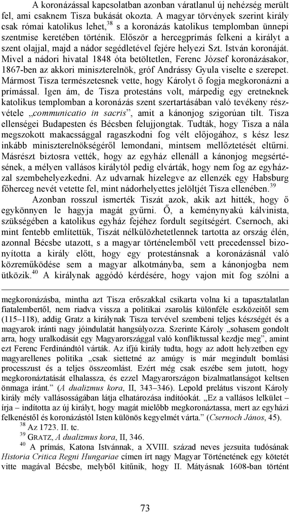 Először a hercegprímás felkeni a királyt a szent olajjal, majd a nádor segédletével fejére helyezi Szt. István koronáját.