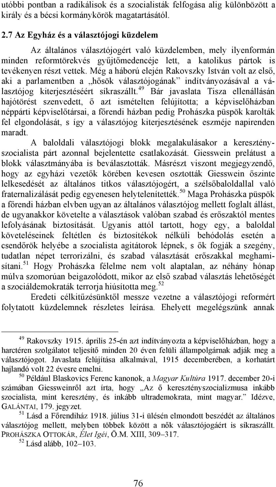 Még a háború elején Rakovszky István volt az első, aki a parlamentben a hősök választójogának indítványozásával a választójog kiterjesztéséért síkraszállt.