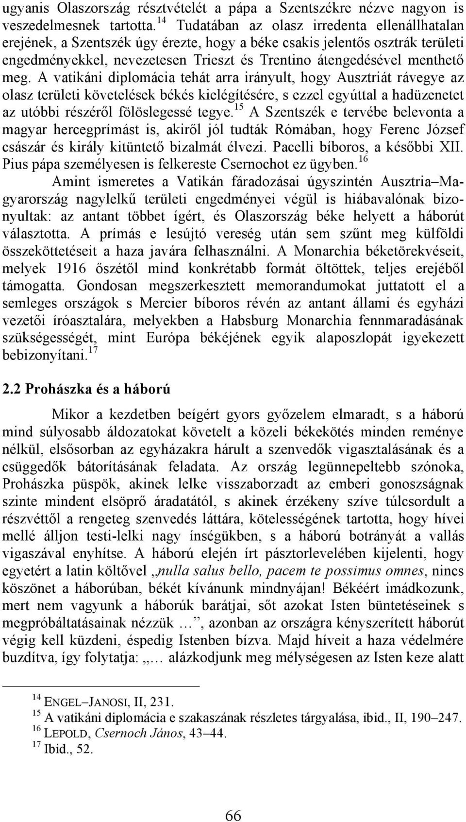 meg. A vatikáni diplomácia tehát arra irányult, hogy Ausztriát rávegye az olasz területi követelések békés kielégítésére, s ezzel egyúttal a hadüzenetet az utóbbi részéről fölöslegessé tegye.