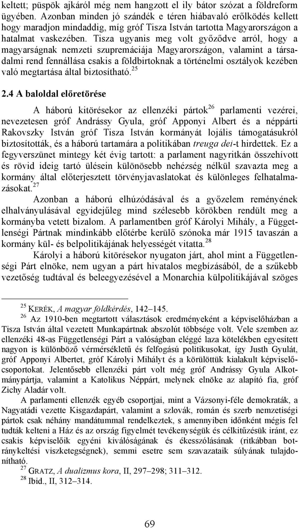 Tisza ugyanis meg volt győződve arról, hogy a magyarságnak nemzeti szupremáciája Magyarországon, valamint a társadalmi rend fennállása csakis a földbirtoknak a történelmi osztályok kezében való