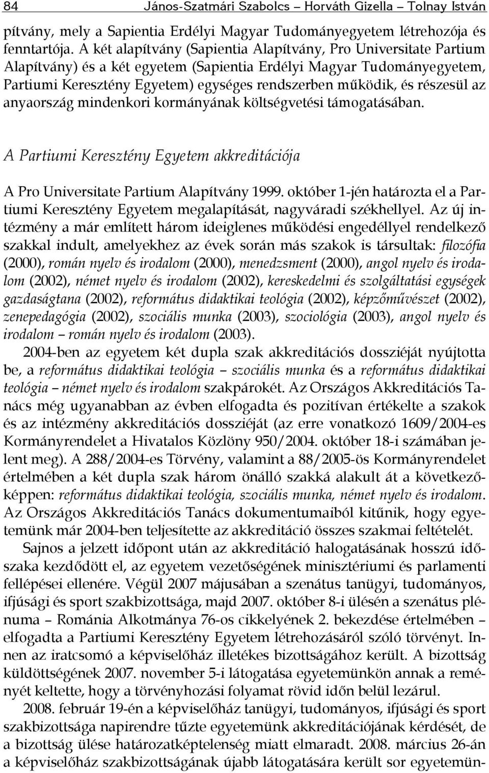 részesül az anyaország mindenkori kormányának költségvetési támogatásában. A Partiumi Keresztény Egyetem akkreditációja A Pro Universitate Partium Alapítvány 1999.