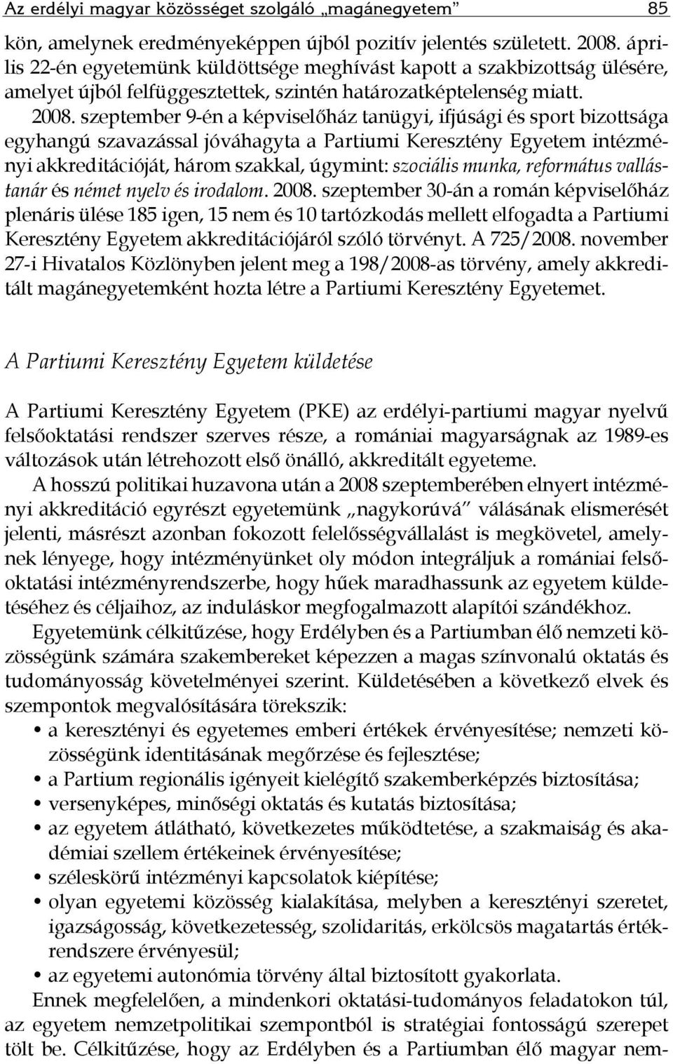 szeptember 9-én a képviselőház tanügyi, ifjúsági és sport bizottsága egyhangú szavazással jóváhagyta a Partiumi Keresztény Egyetem intézményi akkreditációját, három szakkal, úgymint: szociális munka,