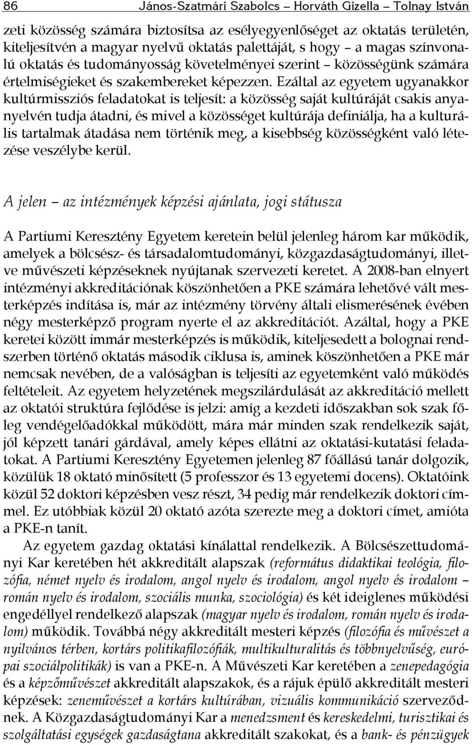 Ezáltal az egyetem ugyanakkor kultúrmissziós feladatokat is teljesít: a közösség saját kultúráját csakis anyanyelvén tudja átadni, és mivel a közösséget kultúrája definiálja, ha a kulturális