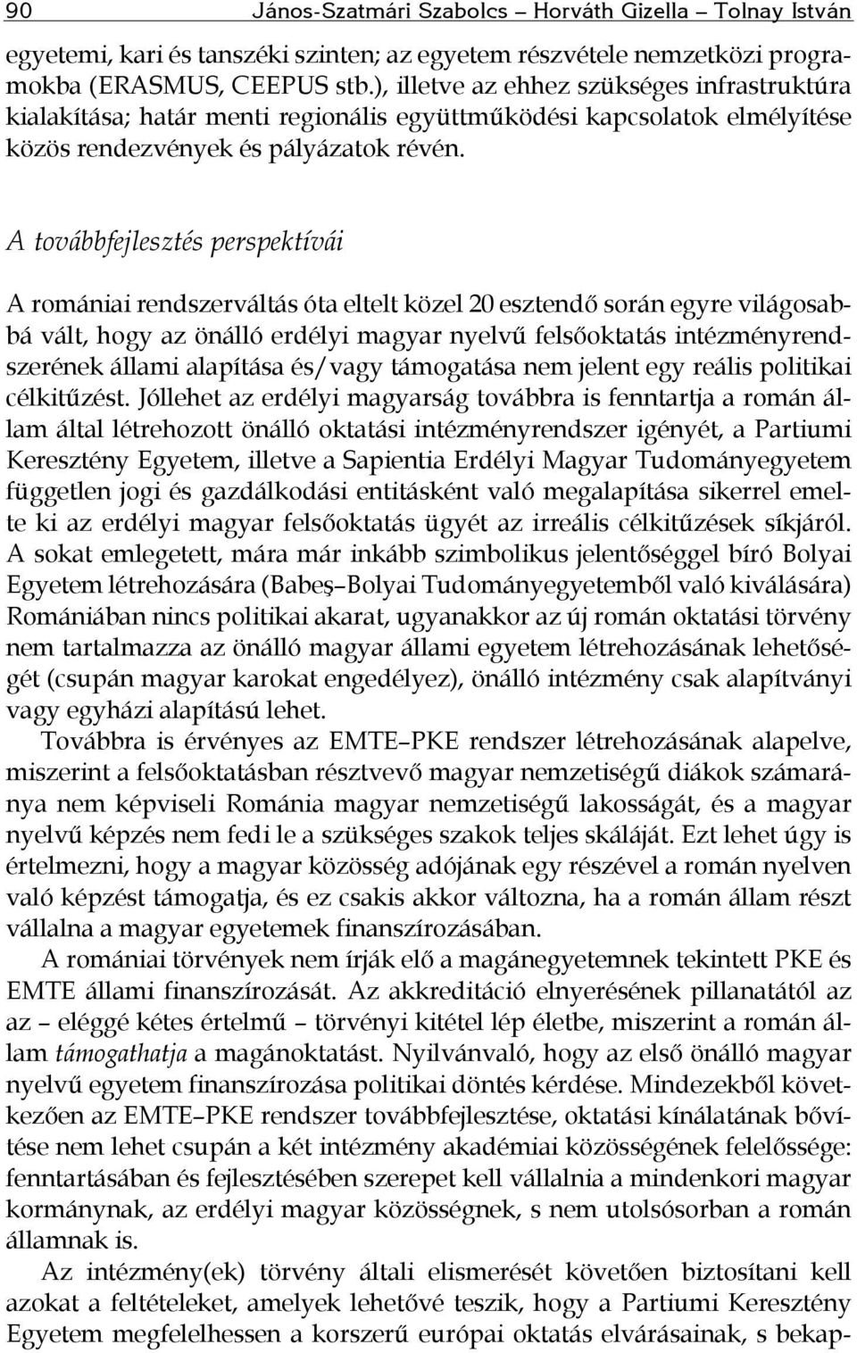 A továbbfejlesztés perspektívái A romániai rendszerváltás óta eltelt közel 20 esztendő során egyre világosabbá vált, hogy az önálló erdélyi magyar nyelvű felsőoktatás intézményrendszerének állami