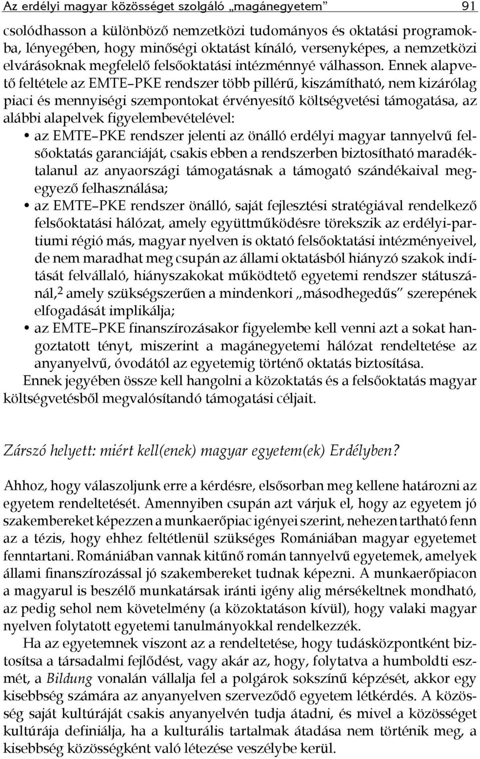 Ennek alapvető feltétele az EMTE PKE rendszer több pillérű, kiszámítható, nem kizárólag piaci és mennyiségi szempontokat érvényesítő költségvetési támogatása, az alábbi alapelvek figyelembevételével: