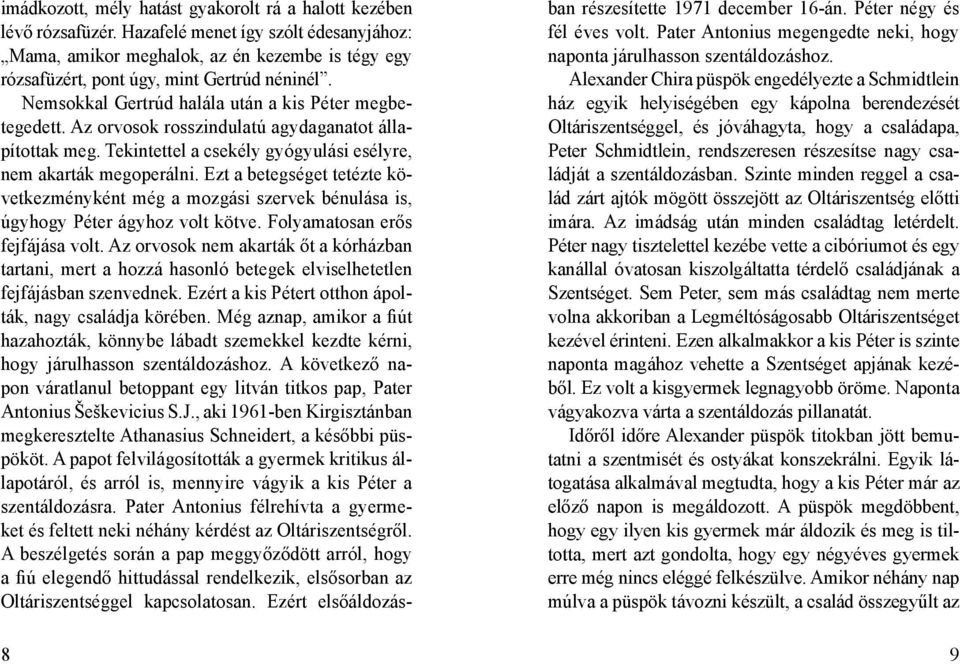 Az orvosok rosszindulatú agydaganatot állapítottak meg. Tekintettel a csekély gyógyulási esélyre, nem akarták megoperálni.