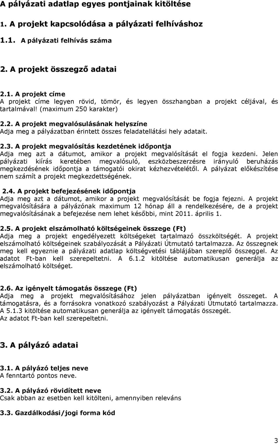 A projekt megvalósítás kezdetének idıpontja Adja meg azt a dátumot, amikor a projekt megvalósítását el fogja kezdeni.