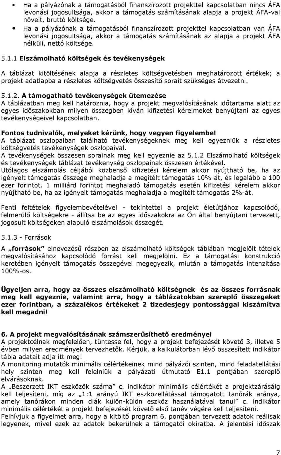 1 Elszámolható költségek és tevékenységek A táblázat kitöltésének alapja a részletes költségvetésben meghatározott értékek; a projekt adatlapba a részletes költségvetés összesítı sorait szükséges