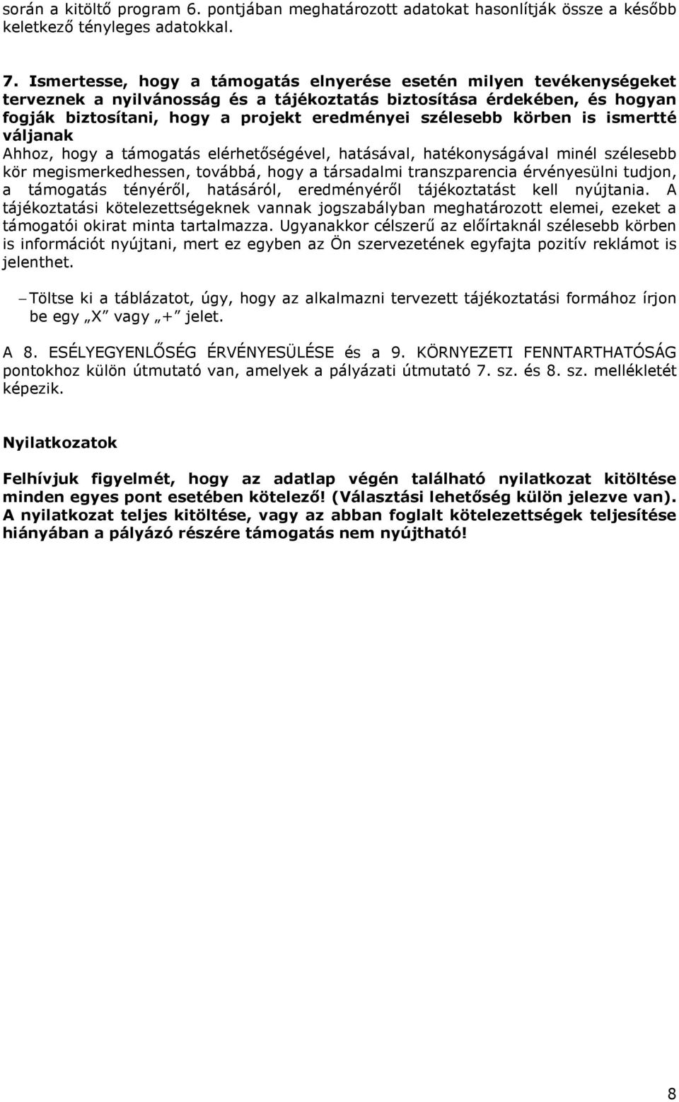 szélesebb körben is ismertté váljanak Ahhoz, hogy a támogatás elérhetıségével, hatásával, hatékonyságával minél szélesebb kör megismerkedhessen, továbbá, hogy a társadalmi transzparencia érvényesülni