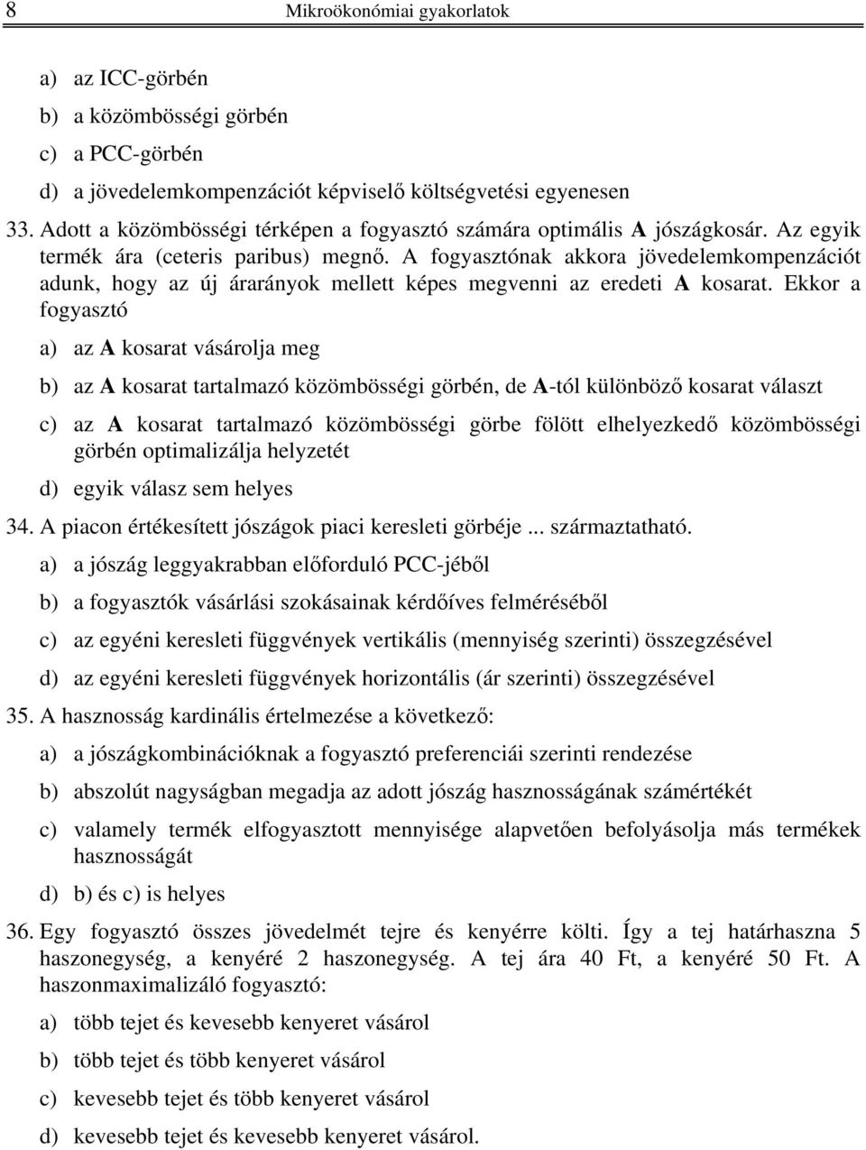 A fogyasztónak akkora jövedelemkompenzációt adunk, hogy az új árarányok mellett képes megvenni az eredeti A kosarat.