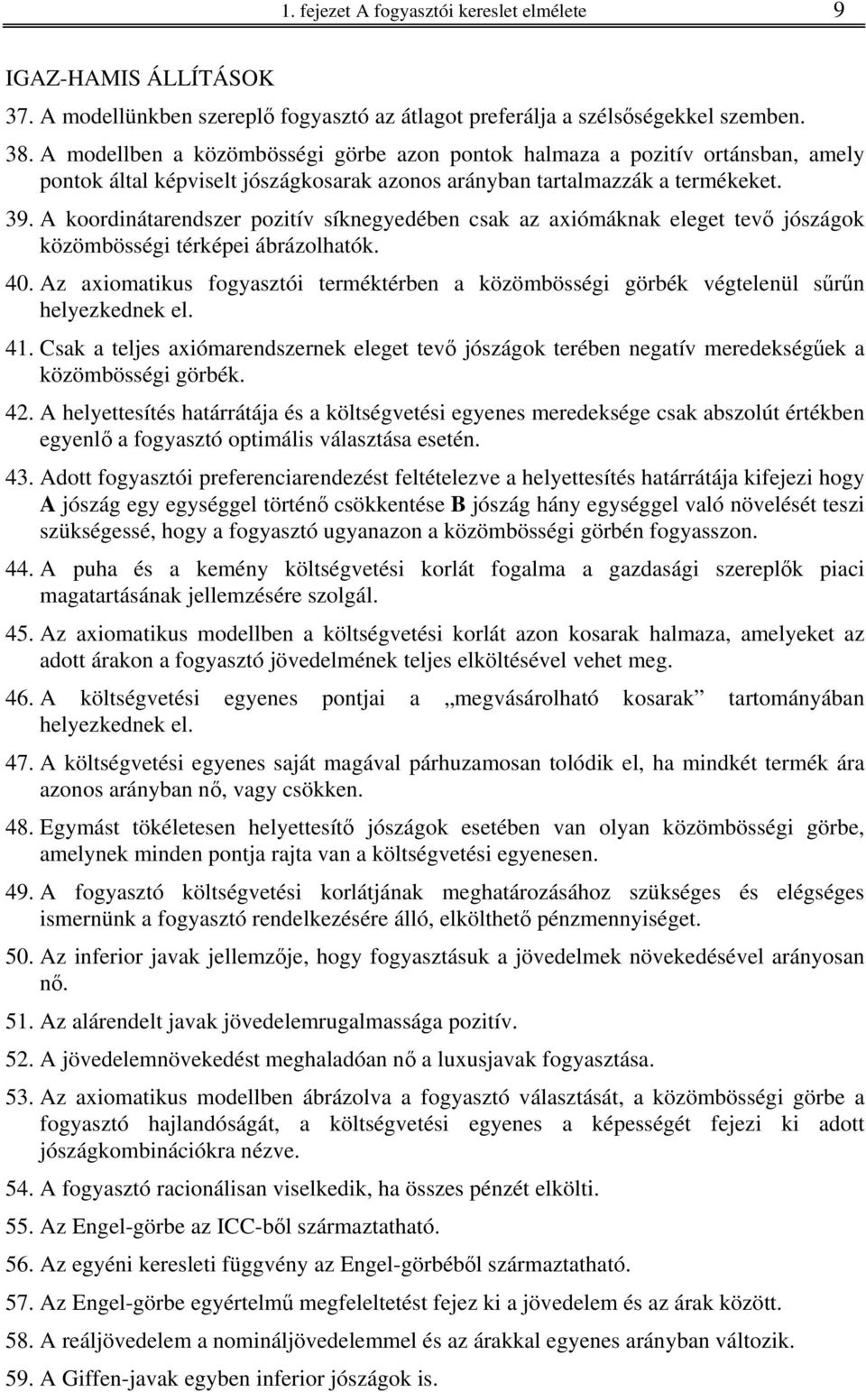 A koordinátarendszer pozitív síknegyedében csak az axiómáknak eleget tevő jószágok közömbösségi térképei ábrázolhatók. 40.