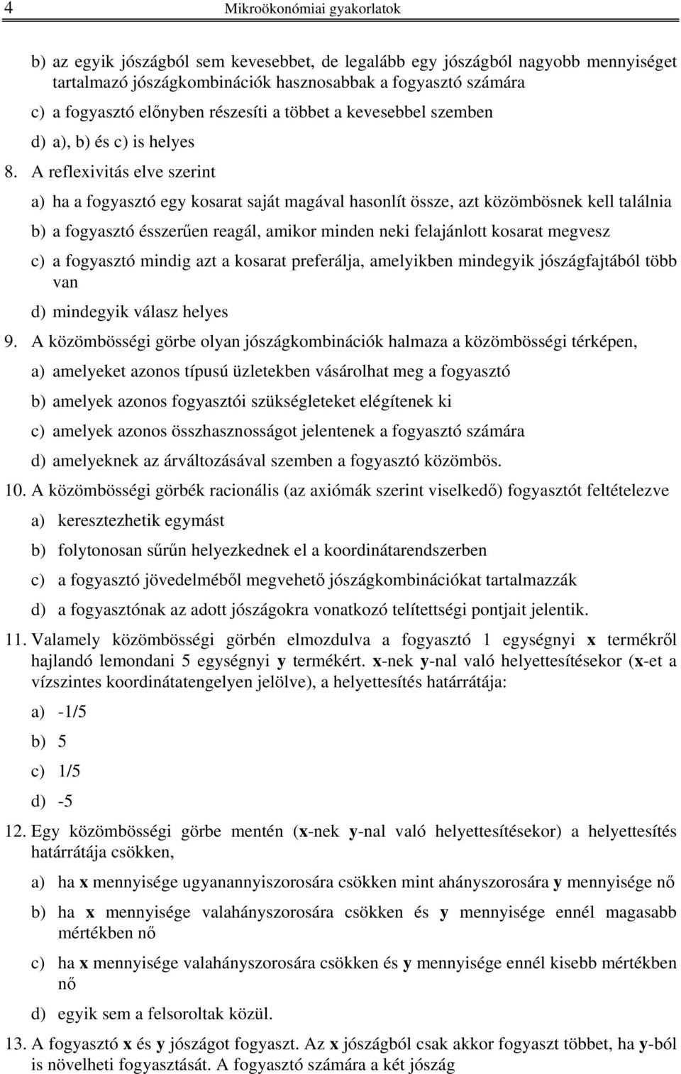 A reflexivitás elve szerint a) ha a fogyasztó egy kosarat saját magával hasonlít össze, azt közömbösnek kell találnia b) a fogyasztó ésszerűen reagál, amikor minden neki felajánlott kosarat megvesz