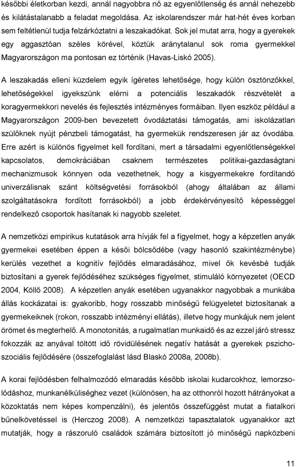 Sok jel mutat arra, hogy a gyerekek egy aggasztóan széles körével, köztük aránytalanul sok roma gyermekkel Magyarországon ma pontosan ez történik (Havas-Liskó 2005).