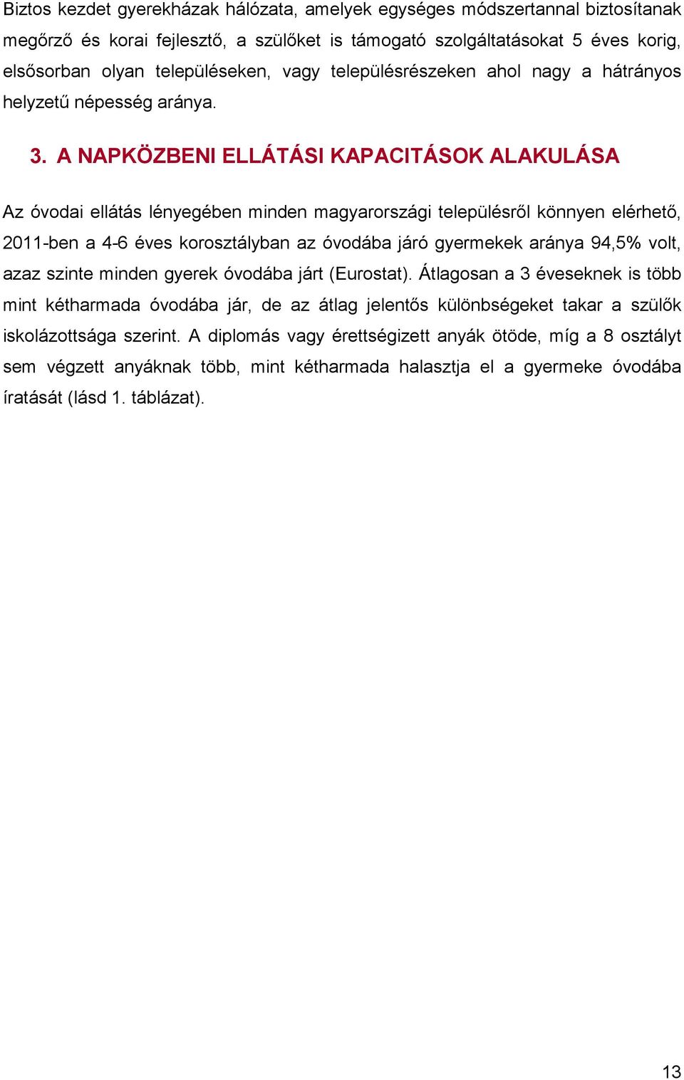 A NAPKÖZBENI ELLÁTÁSI KAPACITÁSOK ALAKULÁSA Az óvodai ellátás lényegében minden magyarországi településről könnyen elérhető, 2011-ben a 4-6 éves korosztályban az óvodába járó gyermekek aránya 94,5%