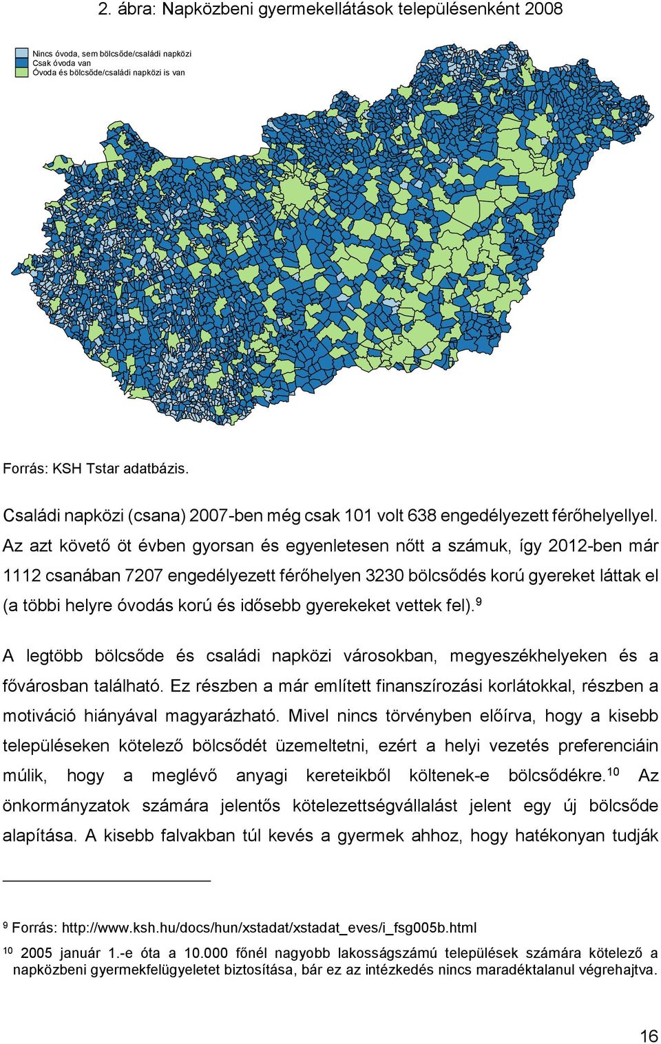 Az azt követő öt évben gyorsan és egyenletesen nőtt a számuk, így 2012-ben már 1112 csanában 7207 engedélyezett férőhelyen 3230 bölcsődés korú gyereket láttak el (a többi helyre óvodás korú és