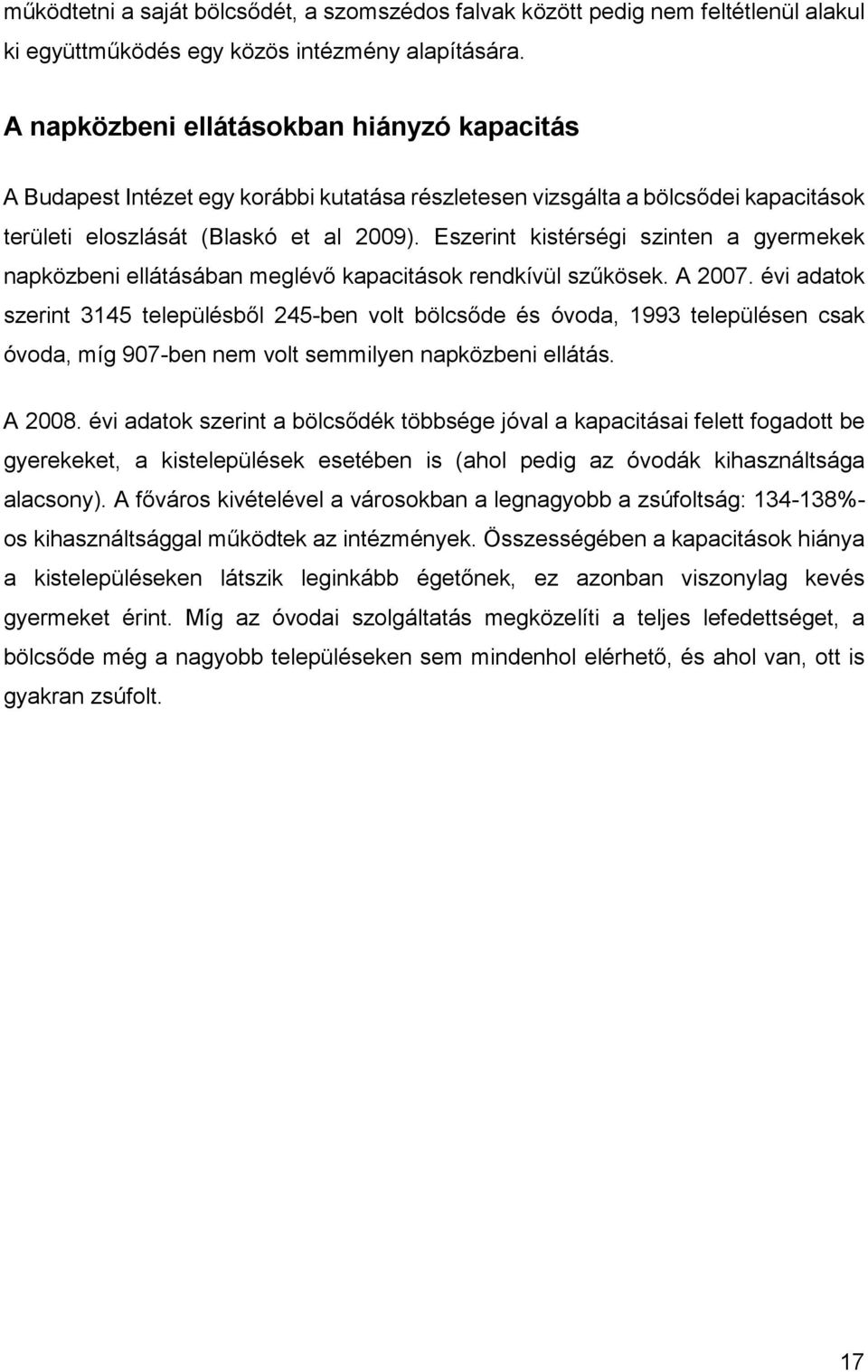 Eszerint kistérségi szinten a gyermekek napközbeni ellátásában meglévő kapacitások rendkívül szűkösek. A 2007.