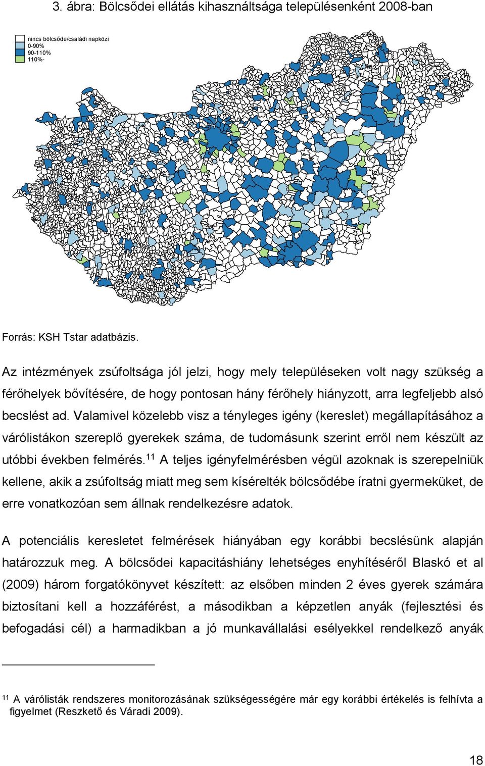 Valamivel közelebb visz a tényleges igény (kereslet) megállapításához a várólistákon szereplő gyerekek száma, de tudomásunk szerint erről nem készült az utóbbi években felmérés.