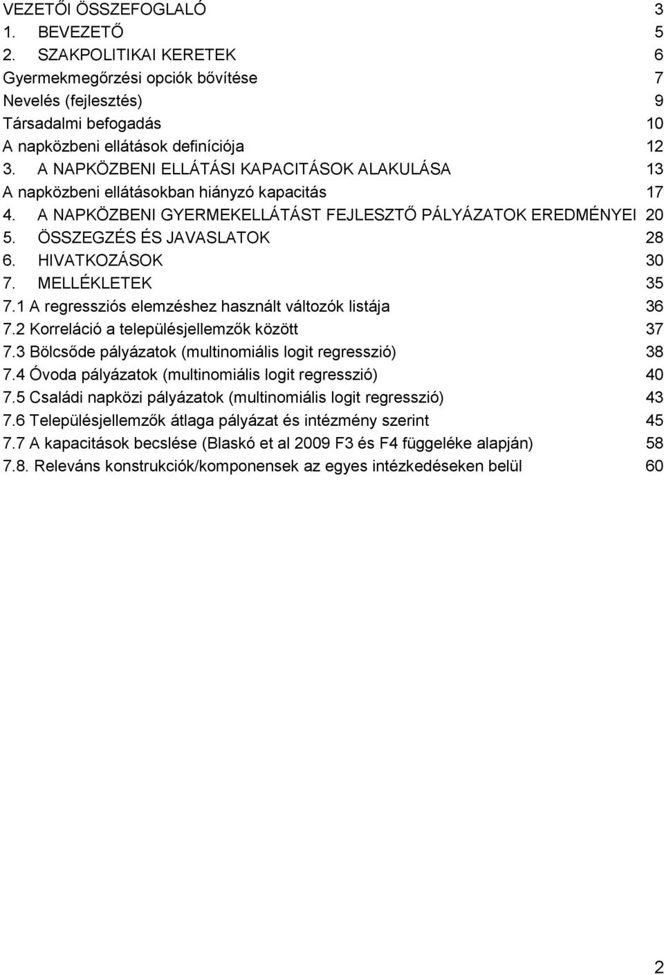 HIVATKOZÁSOK 30 7. MELLÉKLETEK 35 7.1 A regressziós elemzéshez használt változók listája 36 7.2 Korreláció a településjellemzők között 37 7.3 Bölcsőde pályázatok (multinomiális logit regresszió) 38 7.