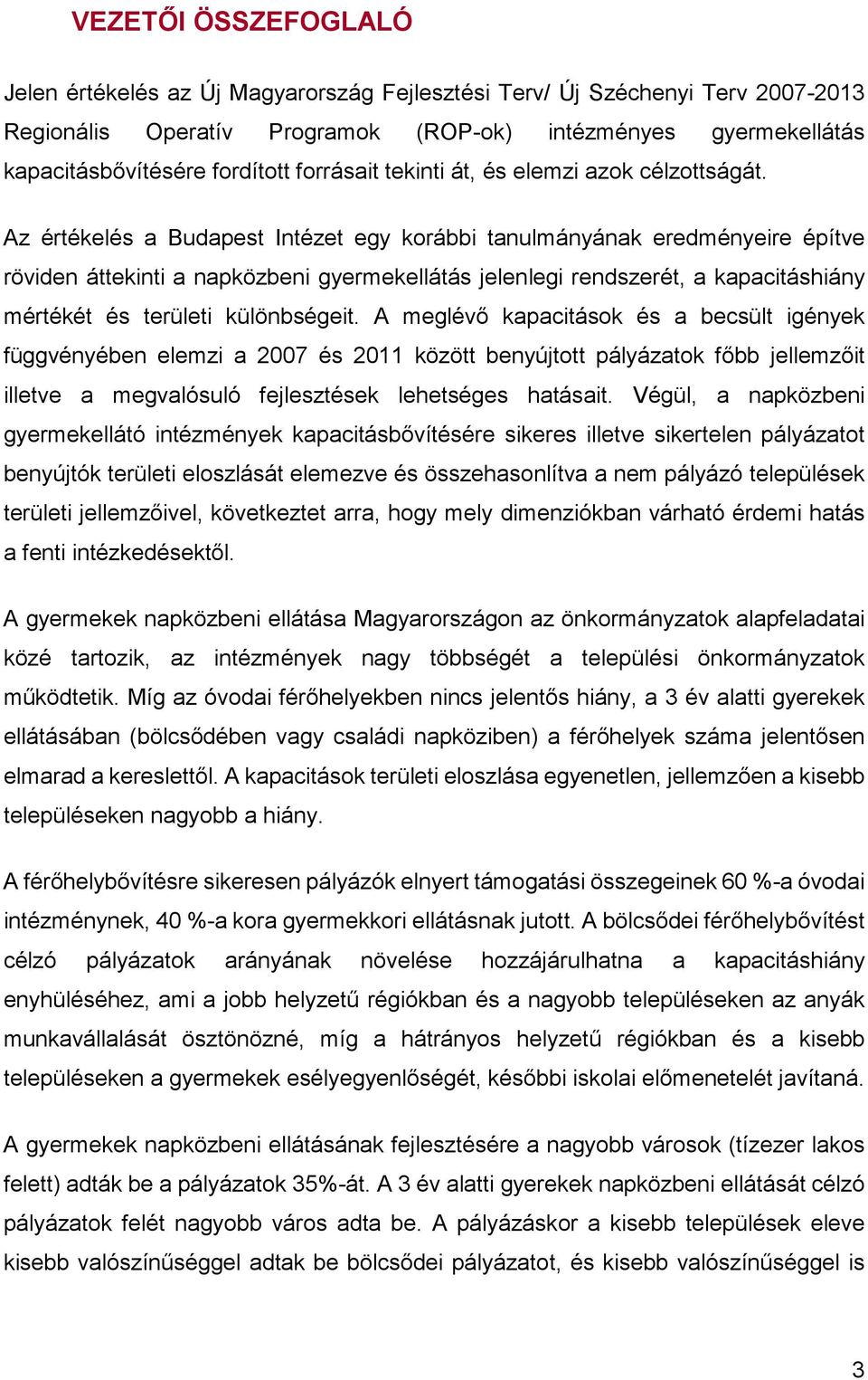 Az értékelés a Budapest Intézet egy korábbi tanulmányának eredményeire építve röviden áttekinti a napközbeni gyermekellátás jelenlegi rendszerét, a kapacitáshiány mértékét és területi különbségeit.