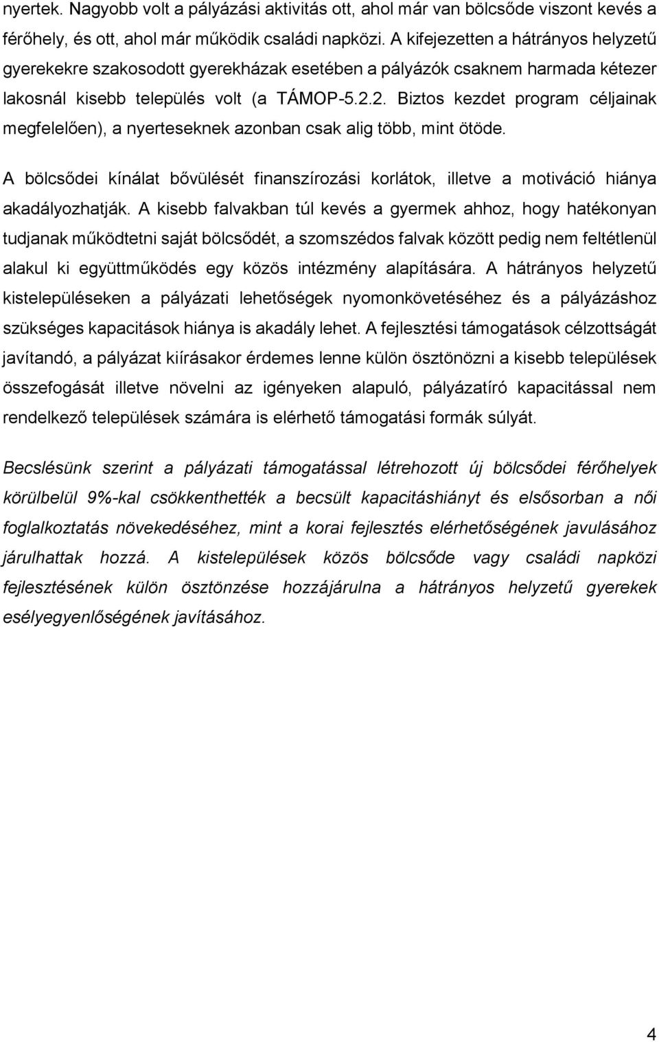 2. Biztos kezdet program céljainak megfelelően), a nyerteseknek azonban csak alig több, mint ötöde. A bölcsődei kínálat bővülését finanszírozási korlátok, illetve a motiváció hiánya akadályozhatják.