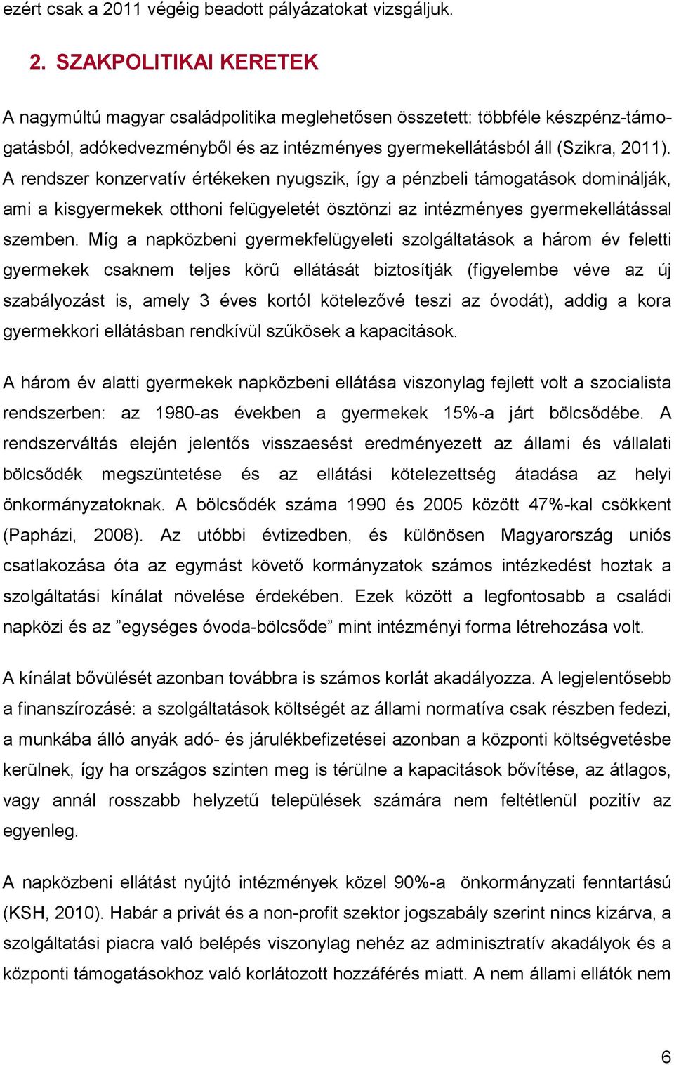 Míg a napközbeni gyermekfelügyeleti szolgáltatások a három év feletti gyermekek csaknem teljes körű ellátását biztosítják (figyelembe véve az új szabályozást is, amely 3 éves kortól kötelezővé teszi