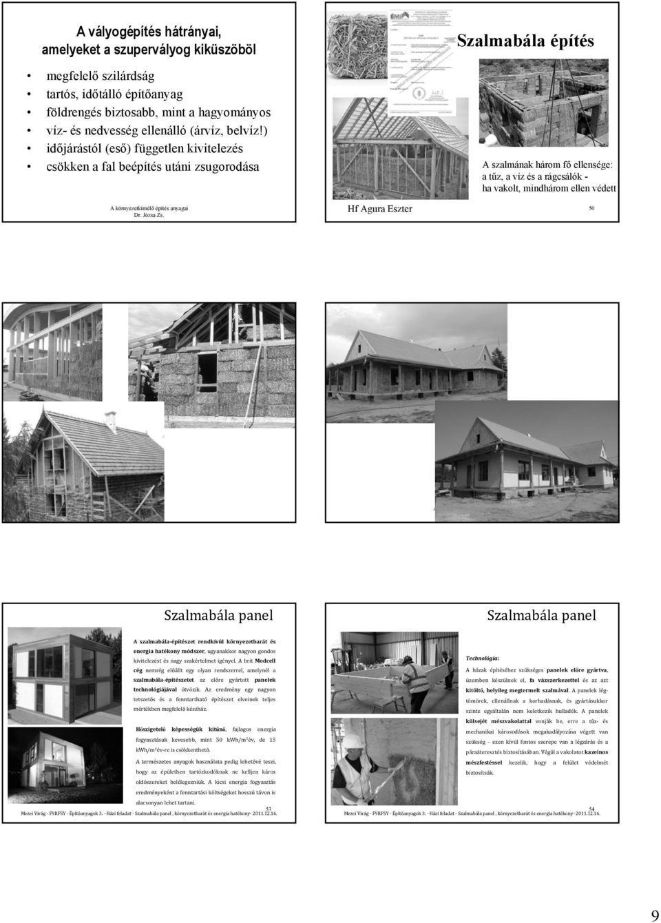 ellen védett 50 Szalmabála panel Szalmabála panel A szalmabála építészet rendkívül környezetbarát és energia hatékony módszer, ugyanakkor nagyon gondos kivitelezést és nagy szakértelmet igényel.