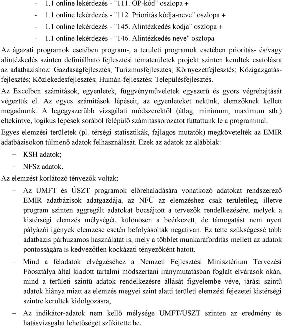 Alintézkedés neve" oszlopa Az ágazati programok esetében program-, a területi programok esetében prioritás- és/vagy alintézkedés szinten definiálható fejlesztési tématerületek projekt szinten