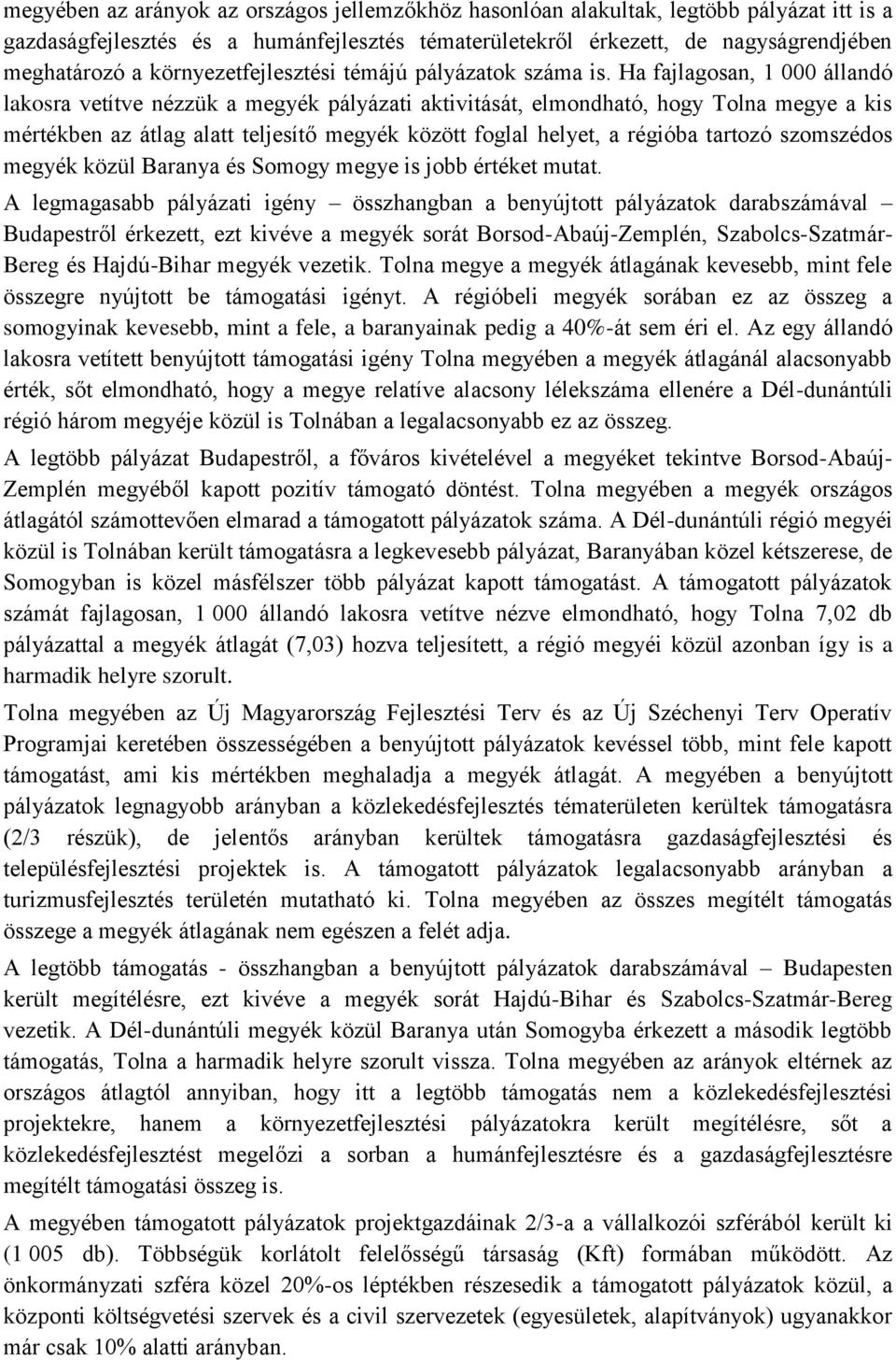 Ha fajlagosan, 1 000 állandó lakosra vetítve nézzük a megyék pályázati aktivitását, elmondható, hogy Tolna megye a kis mértékben az átlag alatt teljesítő megyék között foglal helyet, a régióba