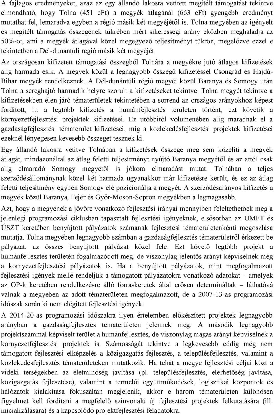 Tolna megyében az igényelt és megítélt támogatás összegének tükrében mért sikerességi arány eközben meghaladja az 50%-ot, ami a megyék átlagával közel megegyező teljesítményt tükröz, megelőzve ezzel