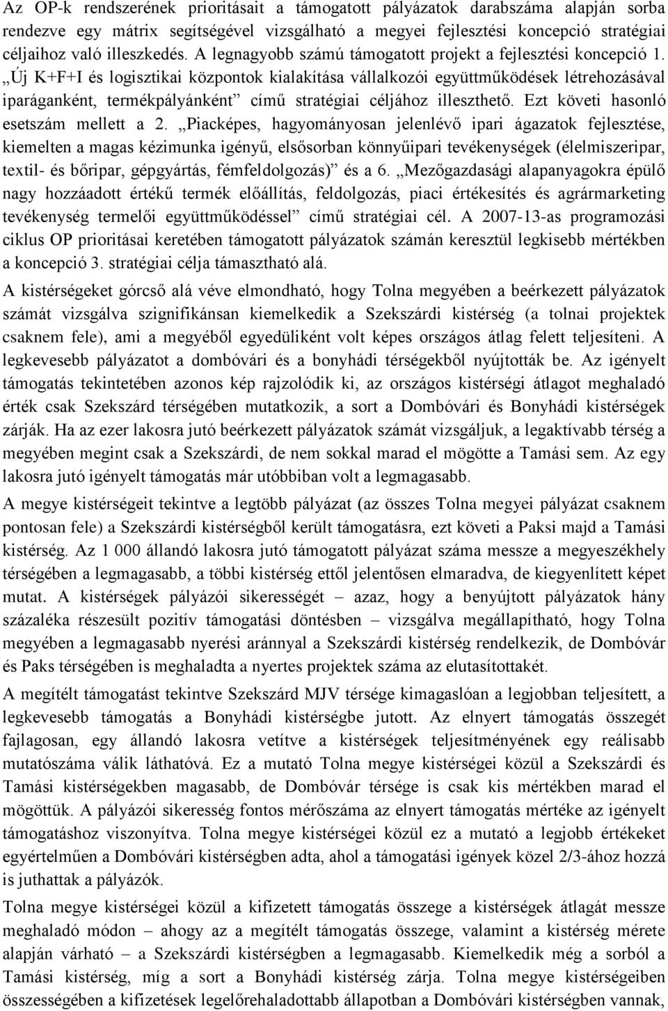 Új K+F+I és logisztikai központok kialakítása vállalkozói együttműködések létrehozásával iparáganként, termékpályánként című stratégiai céljához illeszthető. Ezt követi hasonló esetszám mellett a 2.